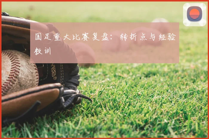 国足重大比赛复盘:转折点与经验教训